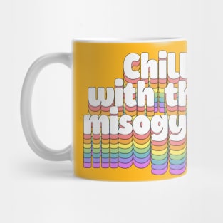 chill with that misogyny //\\//\\ Retro Typography Design Mug